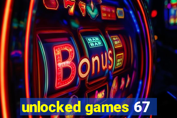 unlocked games 67